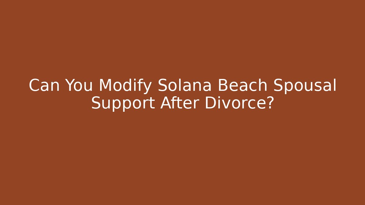 Can You Modify Solana Beach Spousal Support After Divorce?
