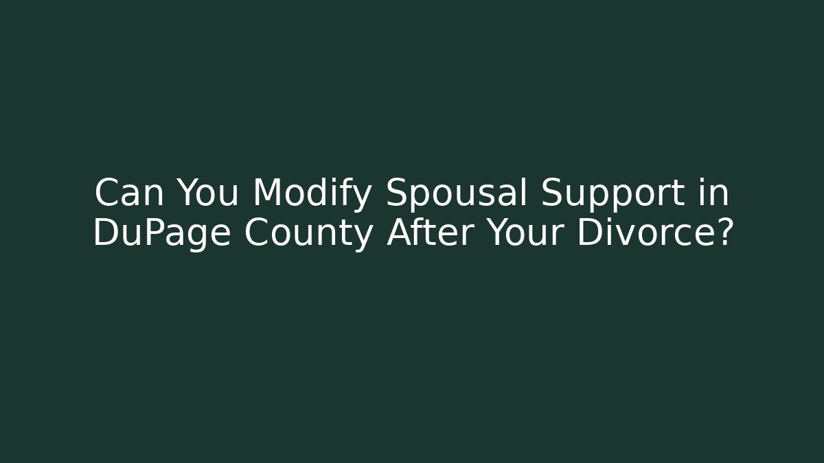 Can You Modify Spousal Support in DuPage County After Your Divorce?