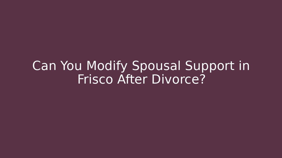 Can You Modify Spousal Support in Frisco After Divorce? - WealthxGroup