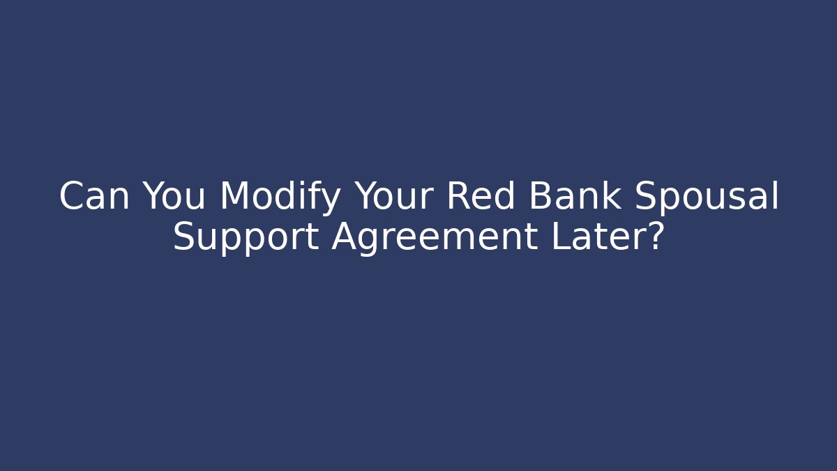 Can You Modify Your Red Bank Spousal Support Agreement Later? - WealthxGroup