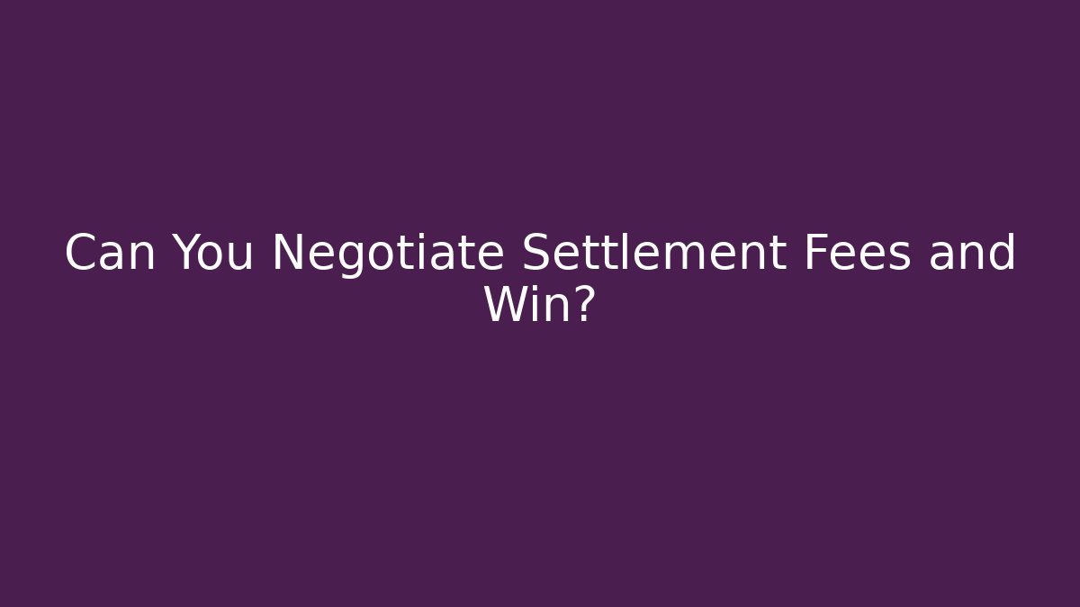 Can You Negotiate Settlement Fees and Win?