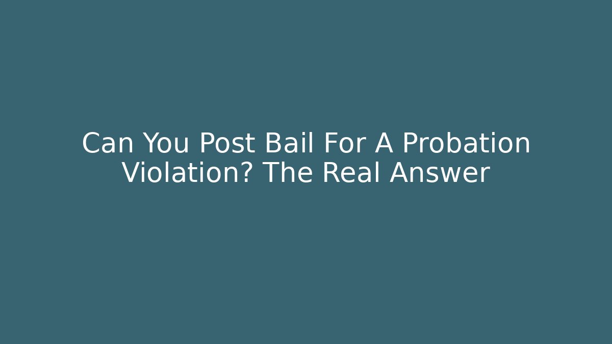 Can You Post Bail For A Probation Violation? The Real Answer
