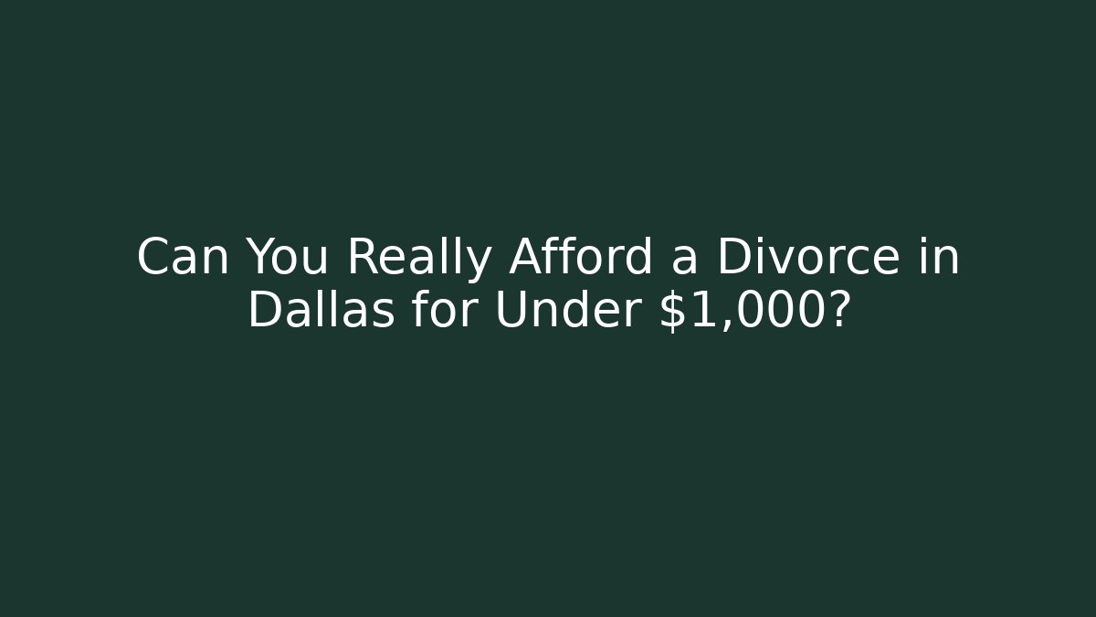 Can You Really Afford a Divorce in Dallas for Under $1,000?