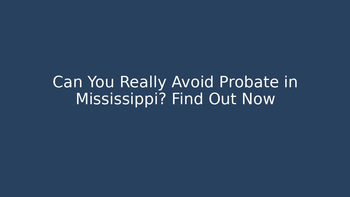 Can You Really Avoid Probate in Mississippi? Find Out Now - WealthxGroup