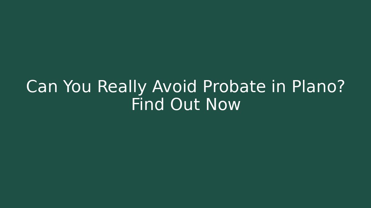 Can You Really Avoid Probate in Plano? Find Out Now