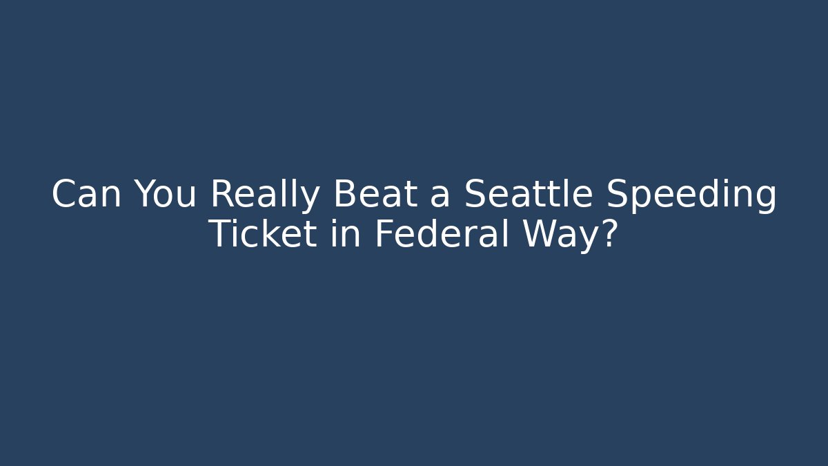 Can You Really Beat a Seattle Speeding Ticket in Federal Way?