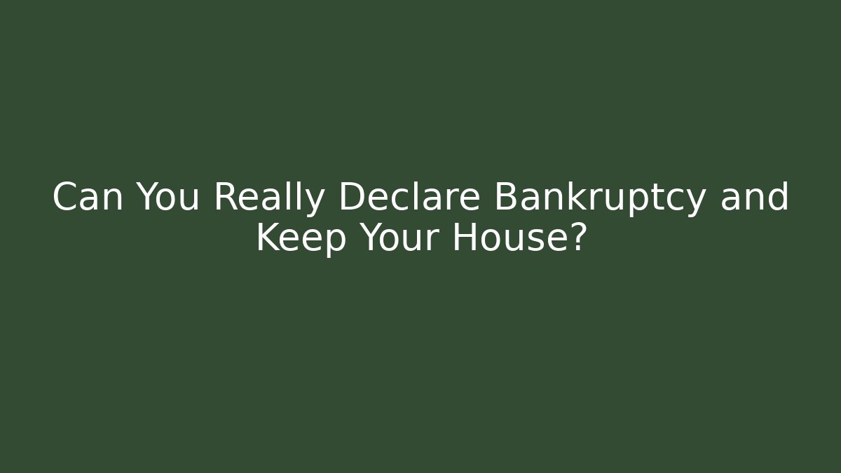 Can You Really Declare Bankruptcy and Keep Your House?