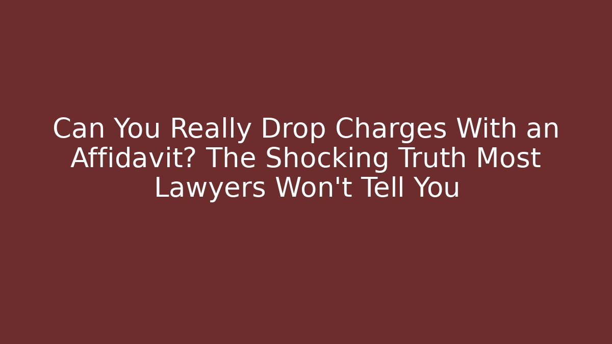 Can You Really Drop Charges With an Affidavit? The Shocking Truth Most Lawyers Won’t Tell You