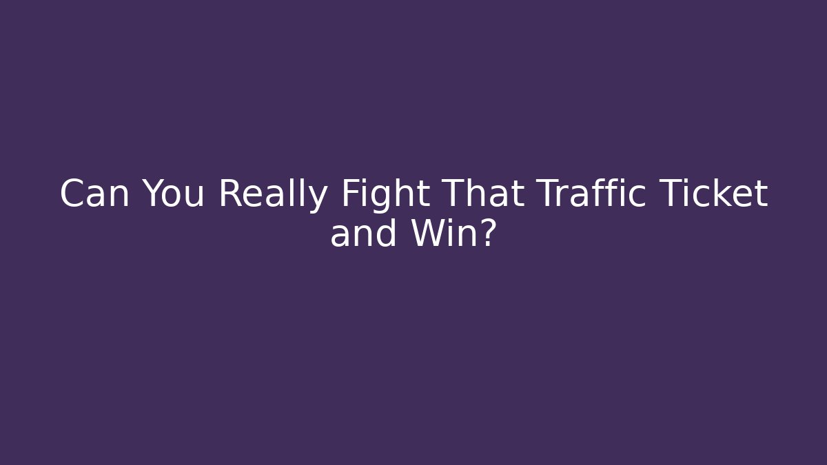 Can You Really Fight That Traffic Ticket and Win?