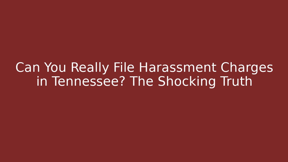 Can You Really File Harassment Charges in Tennessee? The Shocking Truth