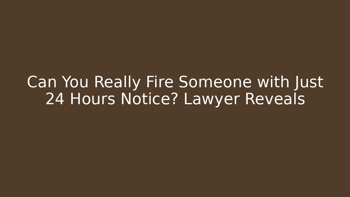 Can You Really Fire Someone with Just 24 Hours Notice? Lawyer Reveals