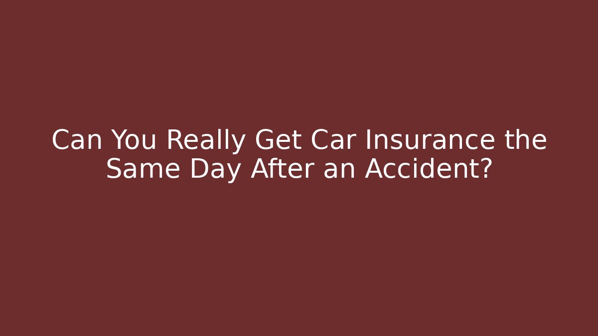 Can You Really Get Car Insurance the Same Day After an Accident?