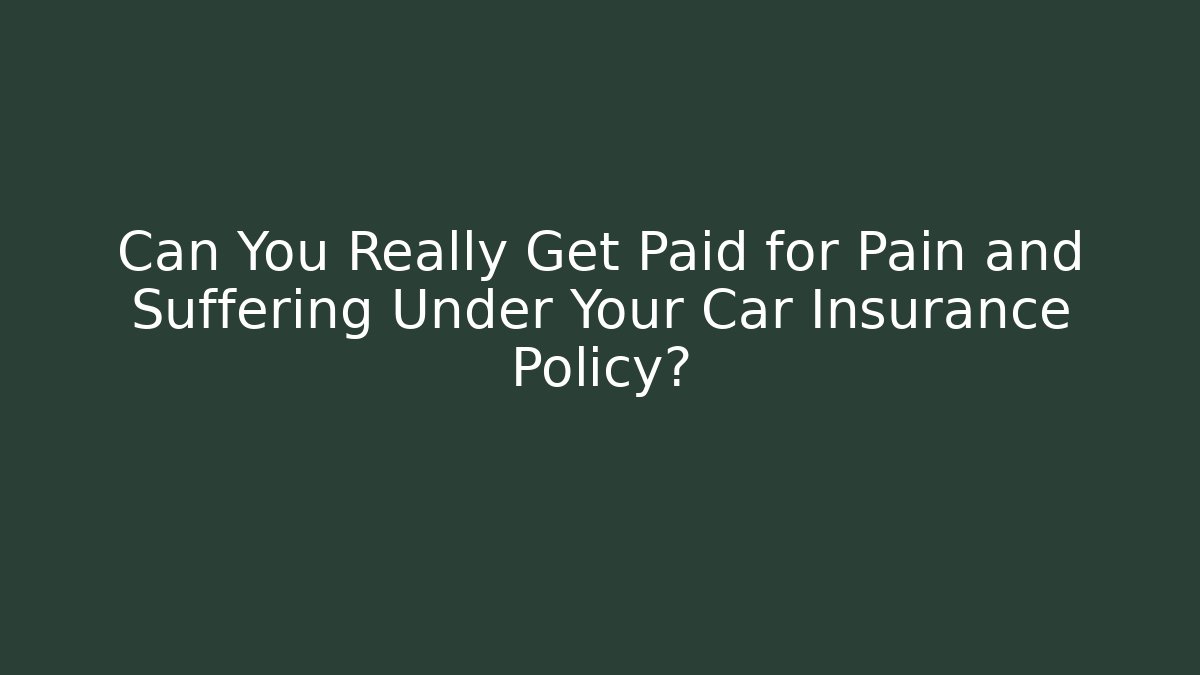 Can You Really Get Paid for Pain and Suffering Under Your Car Insurance Policy?
