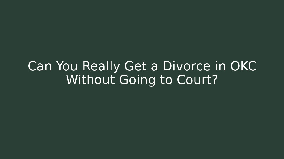 Can You Really Get a Divorce in OKC Without Going to Court?