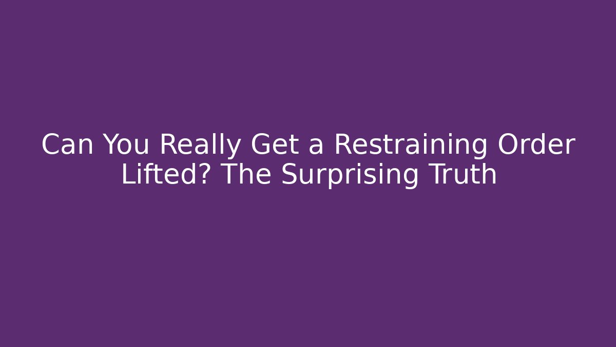 Can You Really Get a Restraining Order Lifted? The Surprising Truth - WealthxGroup