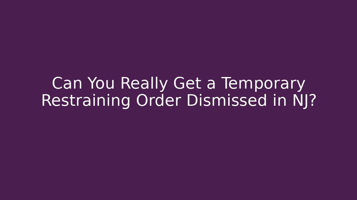 Can You Really Get a Temporary Restraining Order Dismissed in NJ? - WealthxGroup