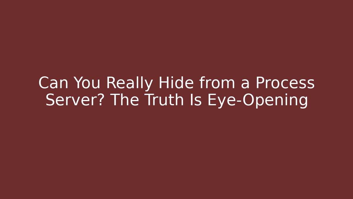 Can You Really Hide from a Process Server? The Truth Is Eye-Opening