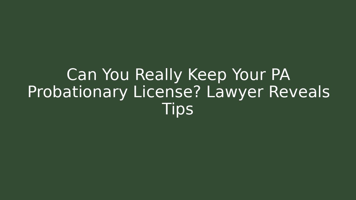 Can You Really Keep Your PA Probationary License? Lawyer Reveals Tips