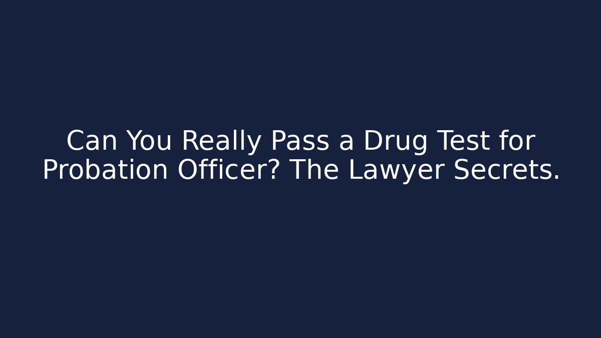 Can You Really Pass a Drug Test for Probation Officer? The Lawyer Secrets.