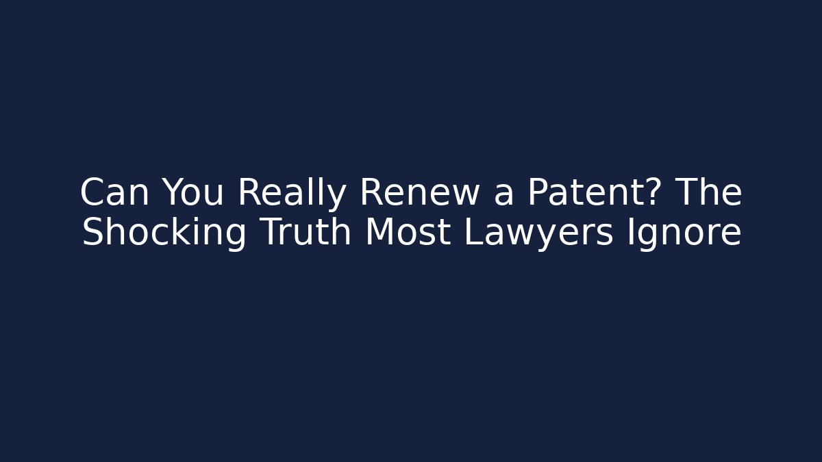 Can You Really Renew a Patent? The Shocking Truth Most Lawyers Ignore