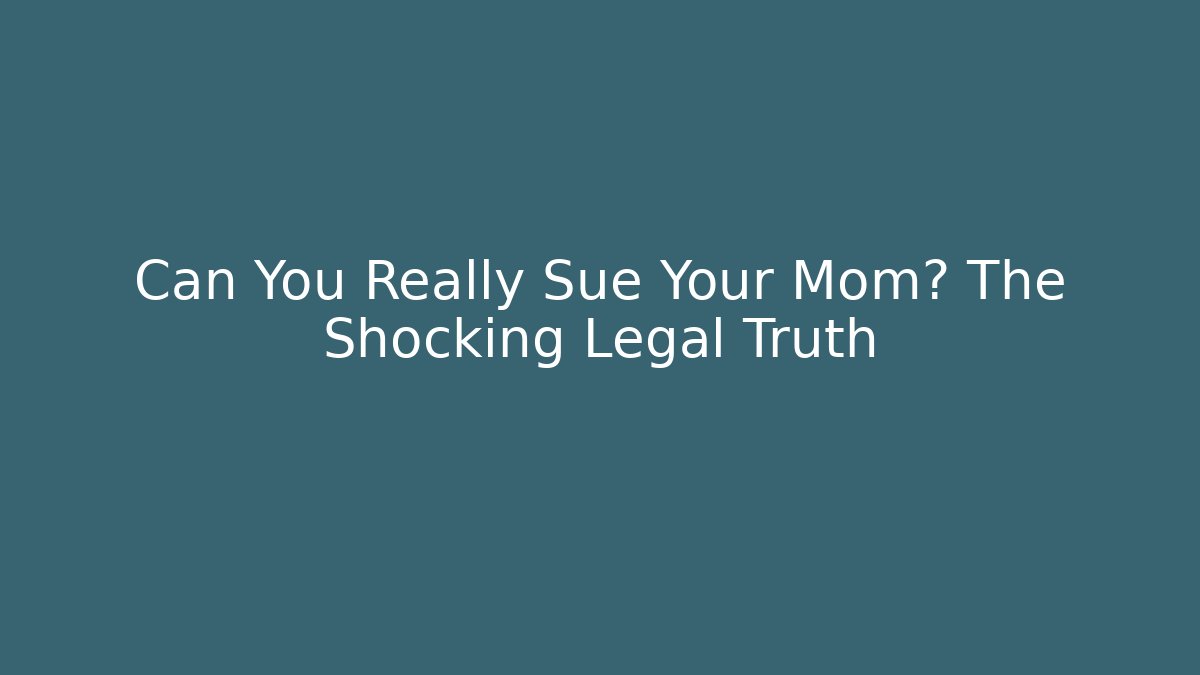 Can You Really Sue Your Mom? The Shocking Legal Truth