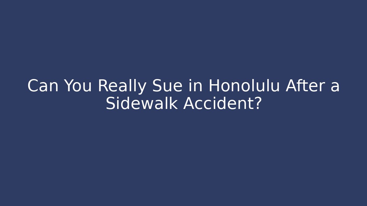 Can You Really Sue in Honolulu After a Sidewalk Accident? - WealthxGroup