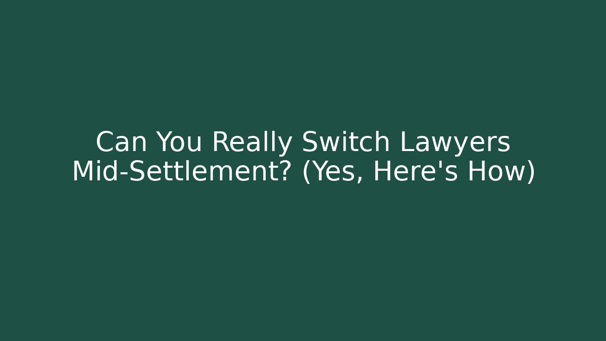 Can You Really Switch Lawyers Mid-Settlement? (Yes, Here's How)