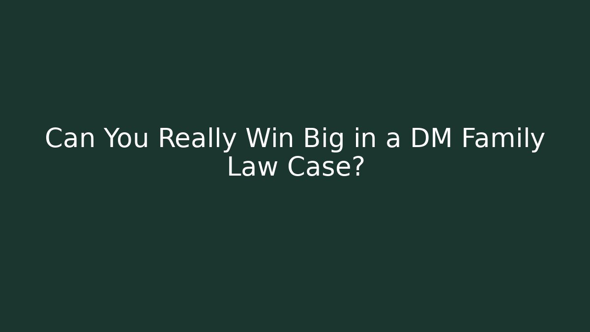Can You Really Win Big in a DM Family Law Case? - WealthxGroup