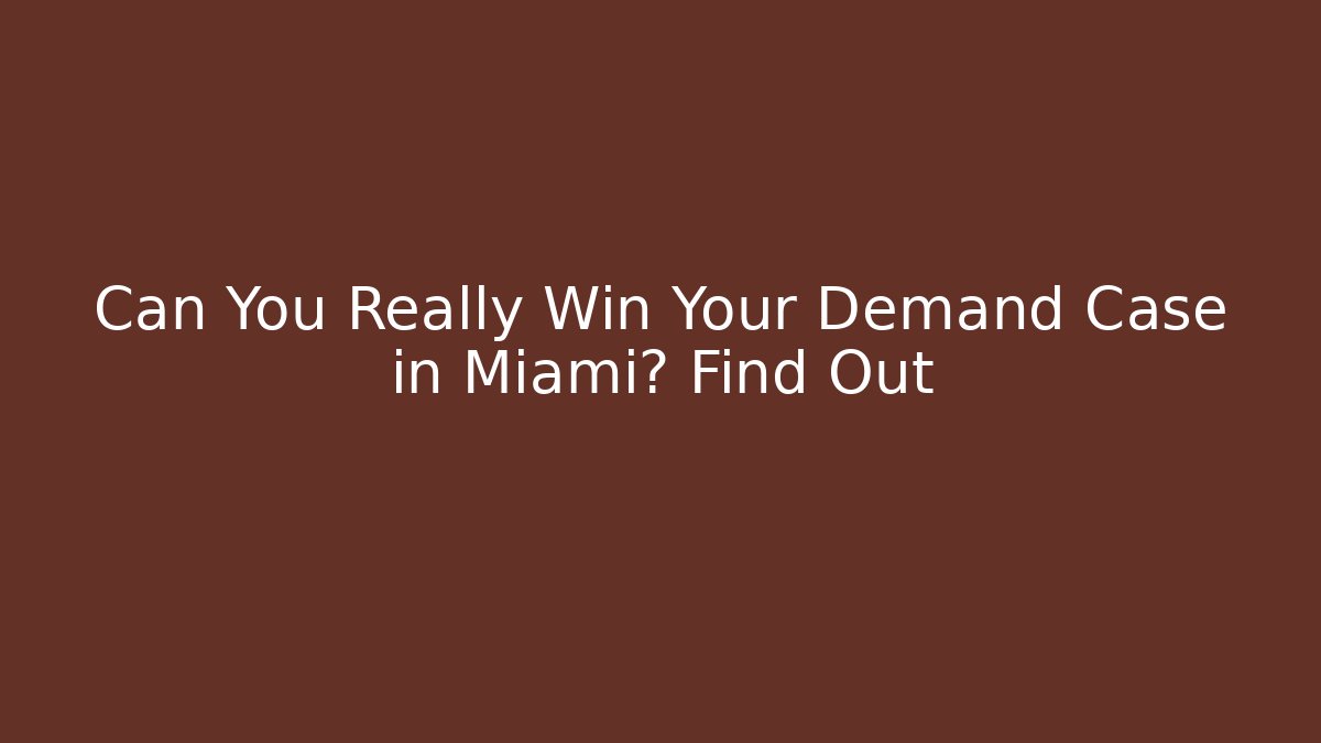 Can You Really Win Your Demand Case in Miami? Find Out