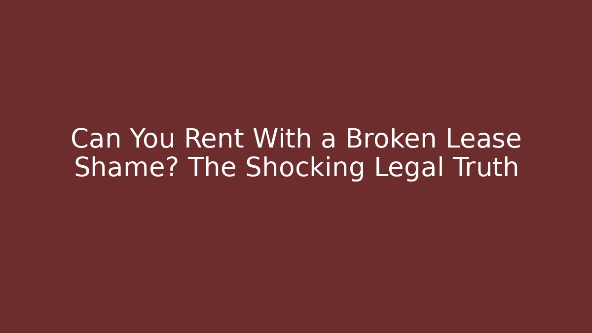 Can You Rent With a Broken Lease Shame? The Shocking Legal Truth