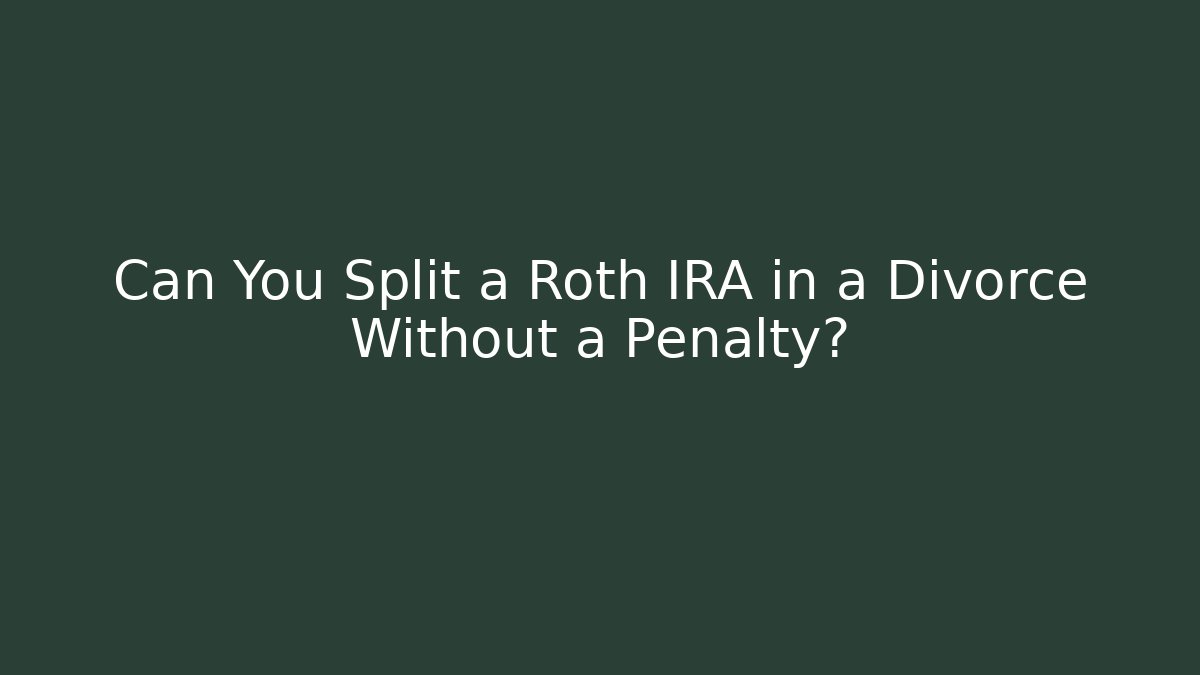 Can You Split a Roth IRA in a Divorce Without a Penalty? - WealthxGroup
