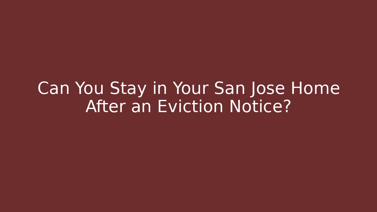 Can You Stay in Your San Jose Home After an Eviction Notice?