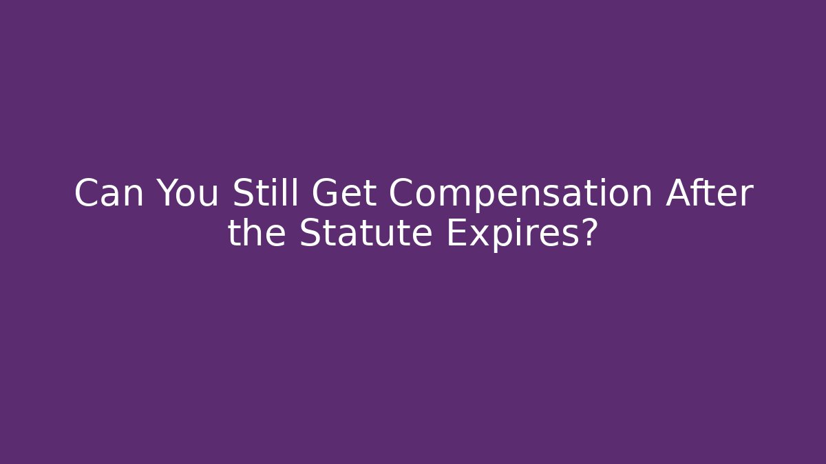 Can You Still Get Compensation After the Statute Expires?