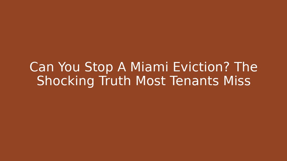 Can You Stop A Miami Eviction? The Shocking Truth Most Tenants Miss