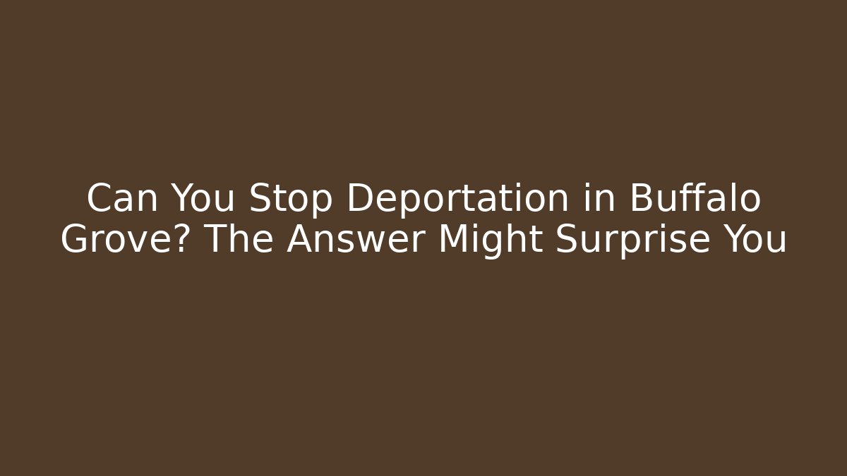 Can You Stop Deportation in Buffalo Grove? The Answer Might Surprise You