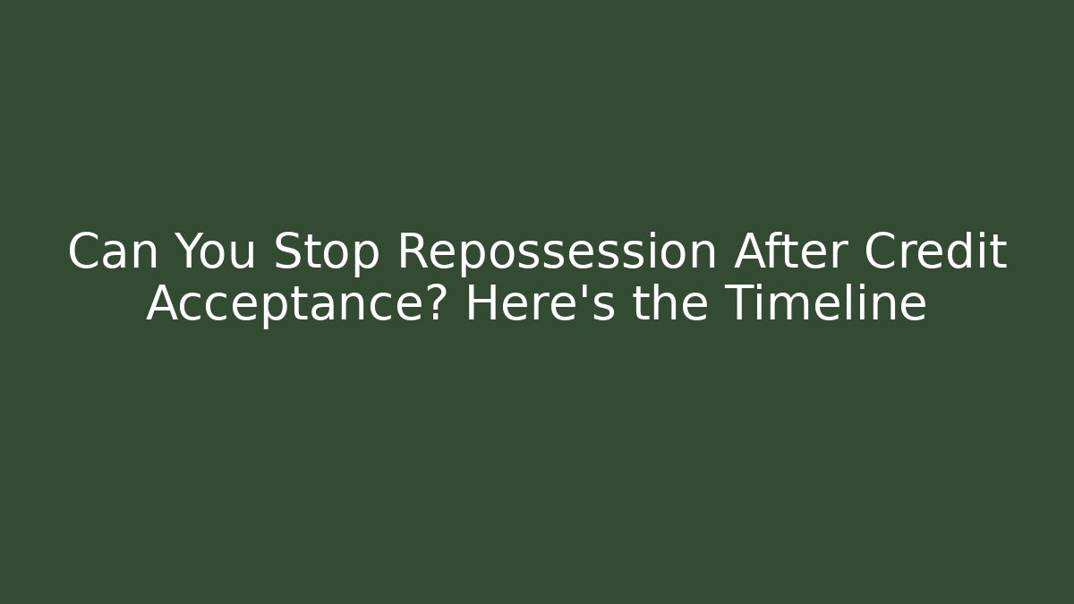 Can You Stop Repossession After Credit Acceptance? Here's the Timeline