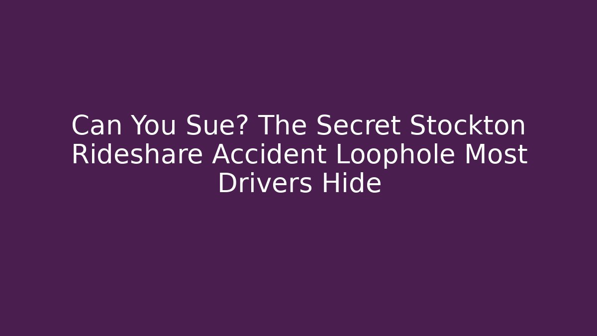 Can You Sue? The Secret Stockton Rideshare Accident Loophole Most Drivers Hide