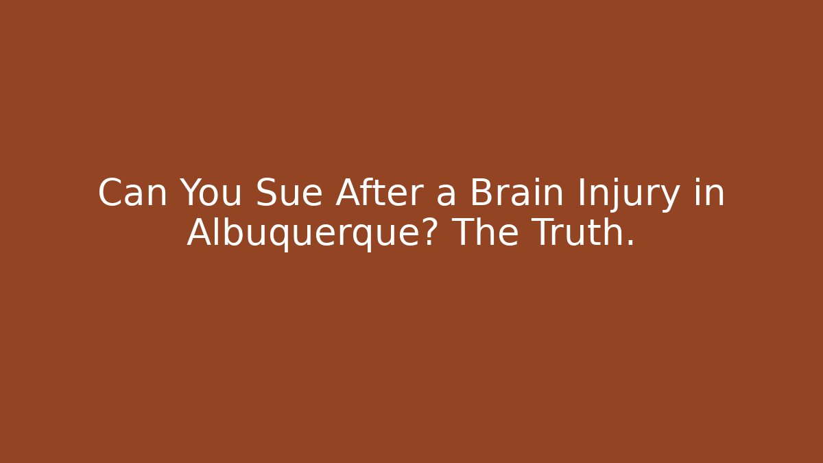 Can You Sue After a Brain Injury in Albuquerque? The Truth.