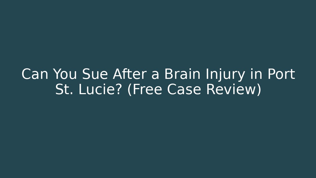 Can You Sue After a Brain Injury in Port St. Lucie? (Free Case Review)