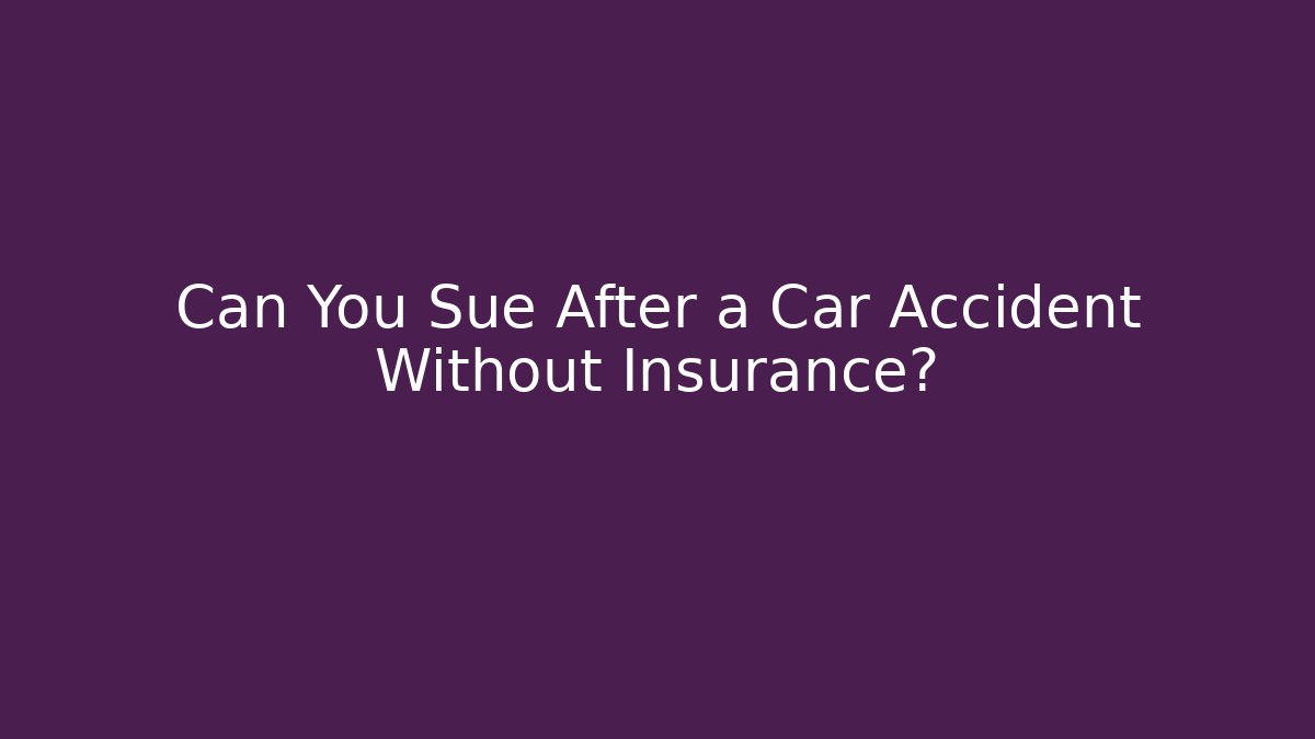 Can You Sue After a Car Accident Without Insurance?