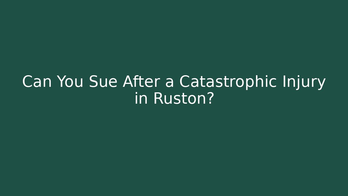Can You Sue After a Catastrophic Injury in Ruston?