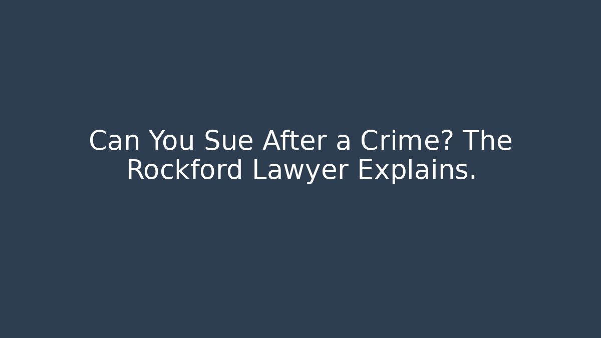 Can You Sue After a Crime? The Rockford Lawyer Explains. - WealthxGroup