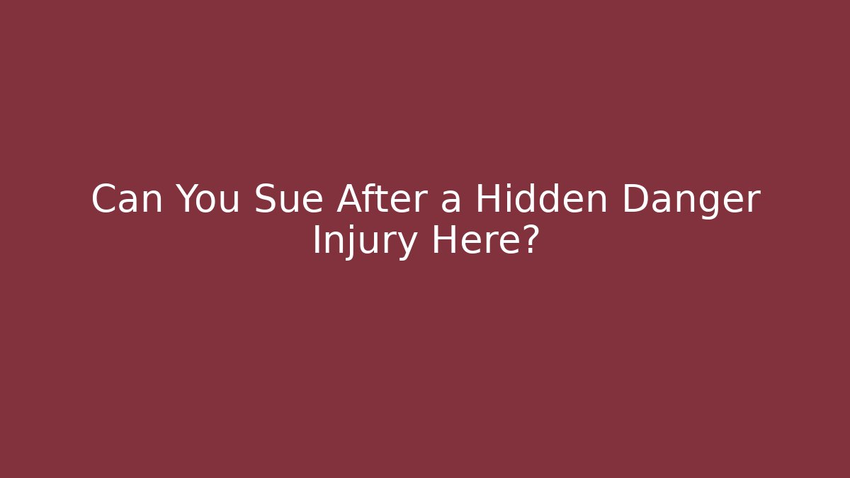 Can You Sue After a Hidden Danger Injury Here?