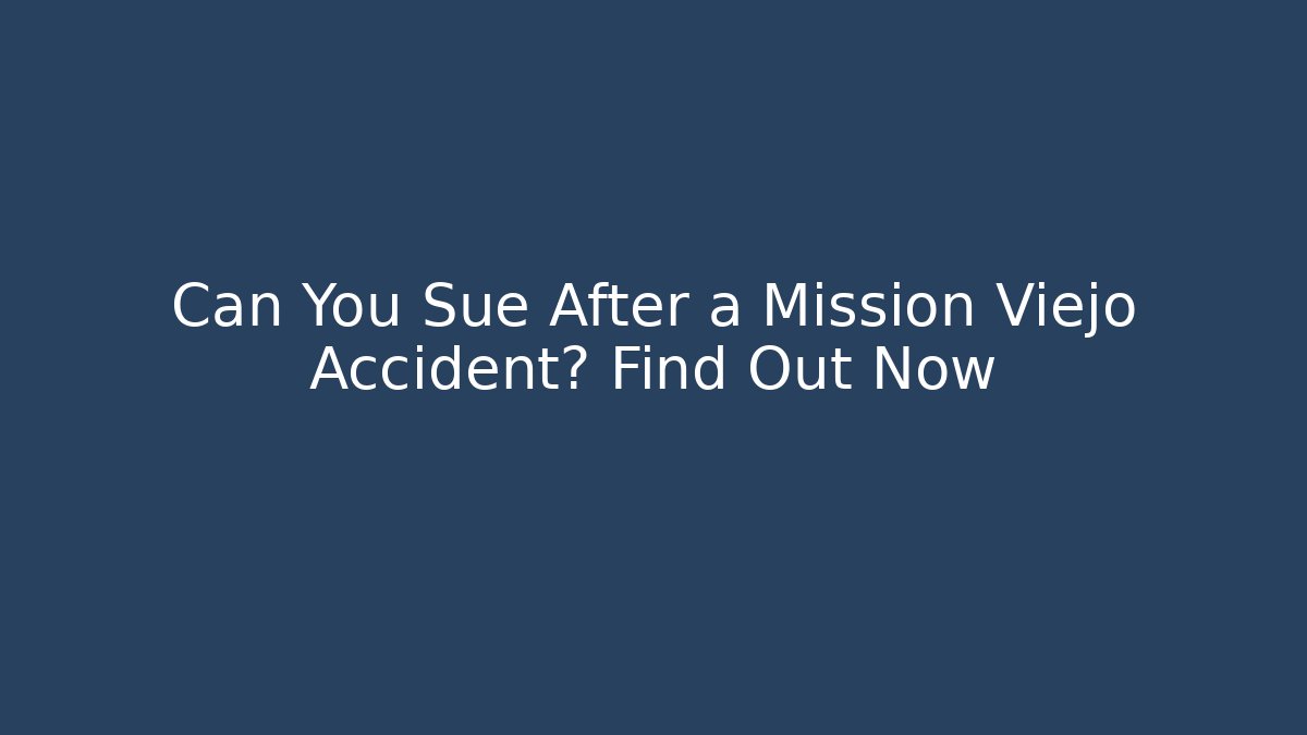 Can You Sue After a Mission Viejo Accident? Find Out Now
