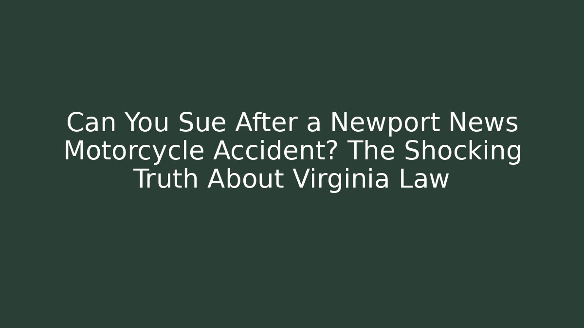 Can You Sue After a Newport News Motorcycle Accident? The Shocking Truth About Virginia Law