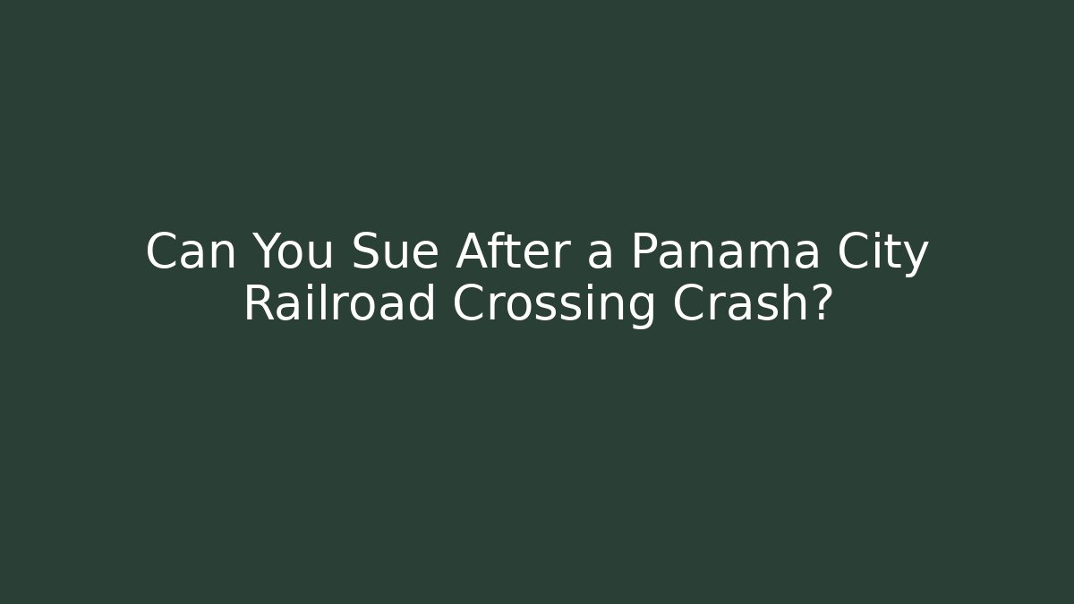 Can You Sue After a Panama City Railroad Crossing Crash?