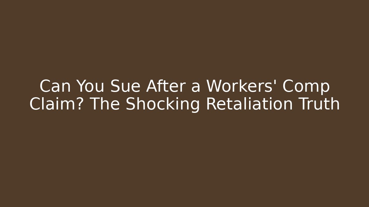 Can You Sue After a Workers' Comp Claim? The Shocking Retaliation Truth