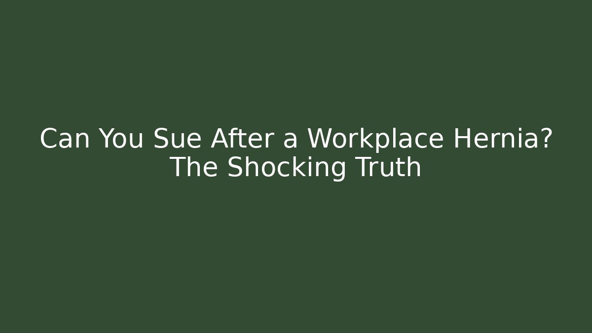 Can You Sue After a Workplace Hernia? The Shocking Truth