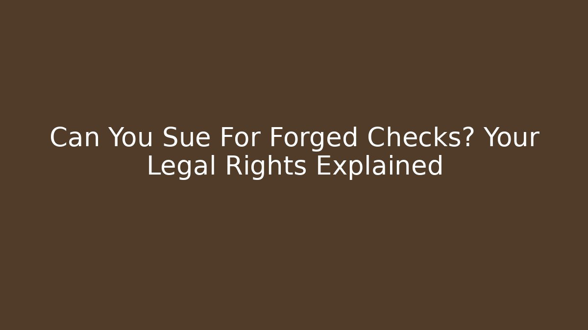 Can You Sue For Forged Checks? Your Legal Rights Explained