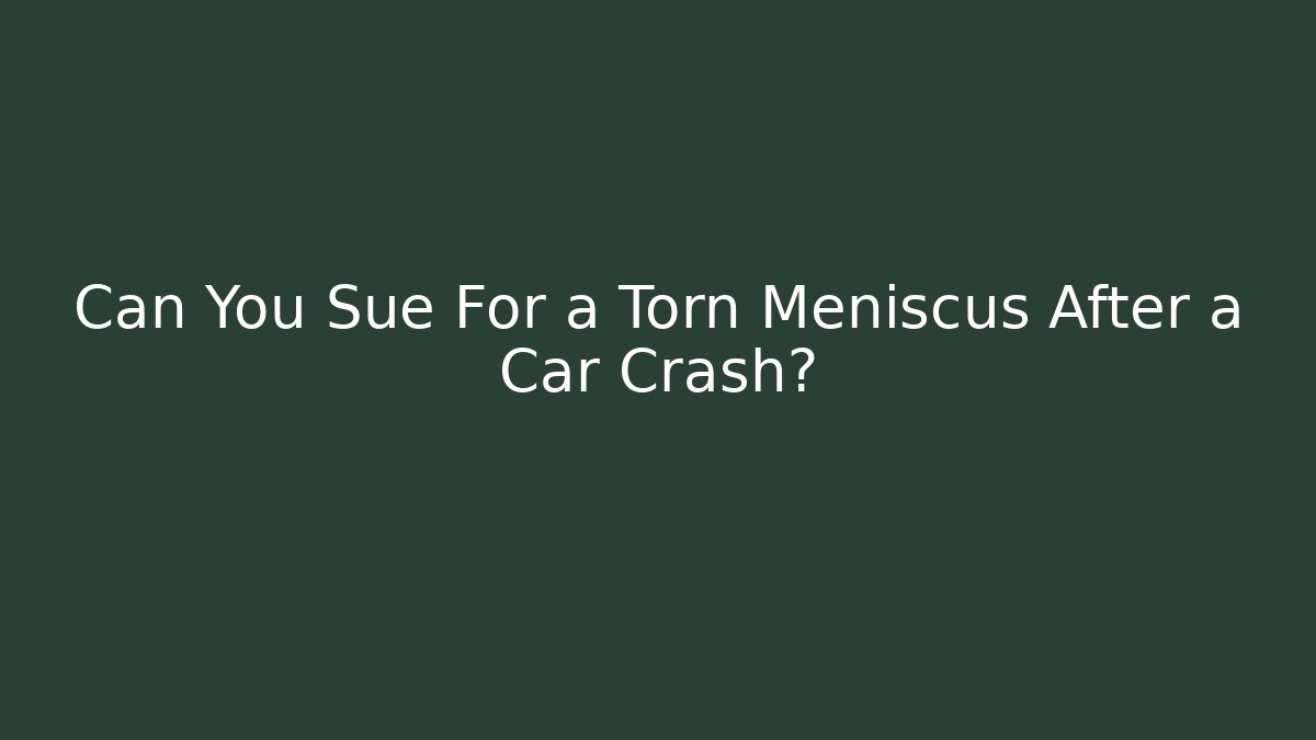 Can You Sue For a Torn Meniscus After a Car Crash? - WealthxGroup